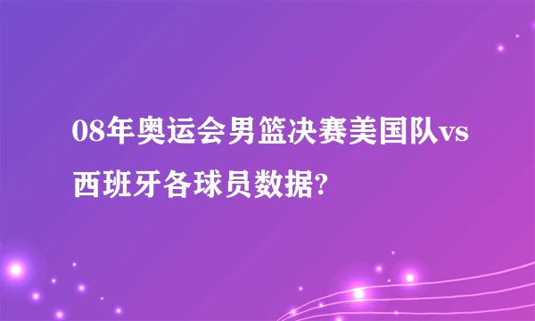 08年奥运会男篮决赛美国队vs西班牙各球员数据?