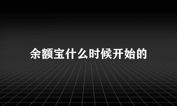 余额宝什么时候开始的