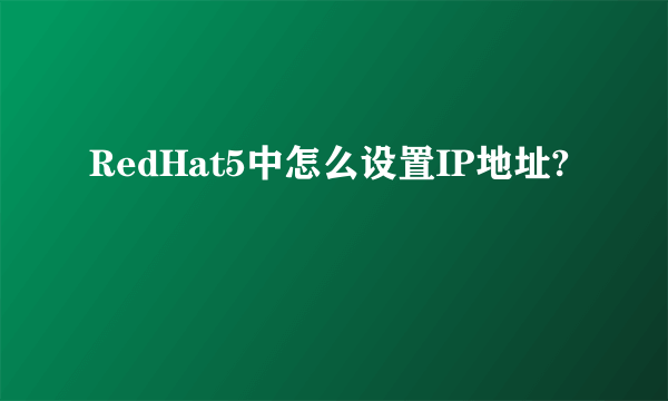 RedHat5中怎么设置IP地址?