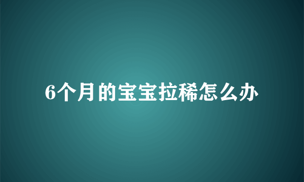 6个月的宝宝拉稀怎么办