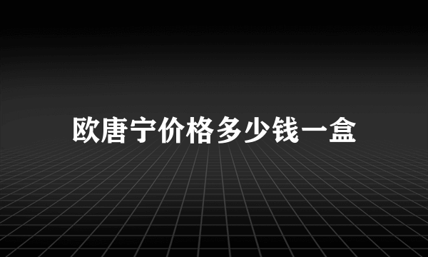 欧唐宁价格多少钱一盒