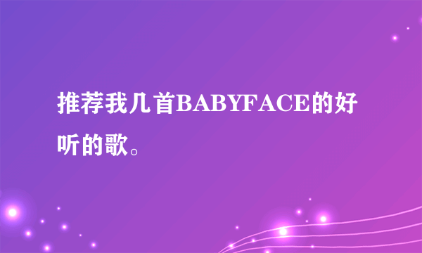 推荐我几首BABYFACE的好听的歌。