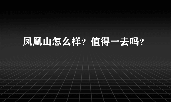 凤凰山怎么样？值得一去吗？