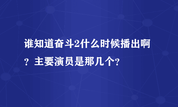 谁知道奋斗2什么时候播出啊？主要演员是那几个？