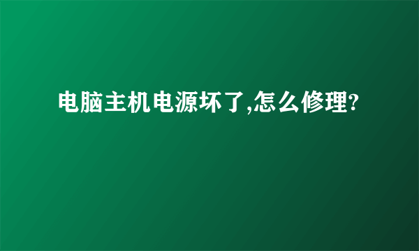 电脑主机电源坏了,怎么修理?