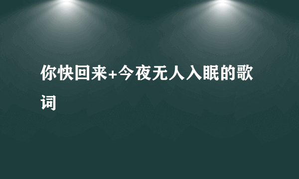 你快回来+今夜无人入眠的歌词