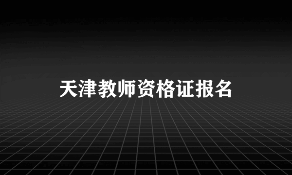 天津教师资格证报名