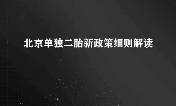 北京单独二胎新政策细则解读