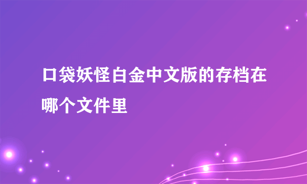 口袋妖怪白金中文版的存档在哪个文件里