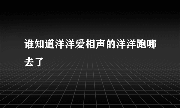 谁知道洋洋爱相声的洋洋跑哪去了