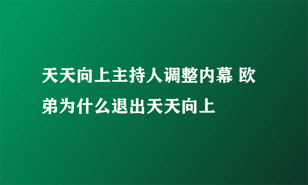 天天向上主持人调整内幕 欧弟为什么退出天天向上