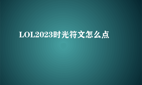 LOL2023时光符文怎么点