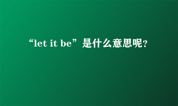 “let it be”是什么意思呢？