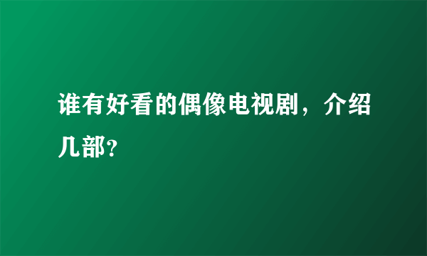 谁有好看的偶像电视剧，介绍几部？