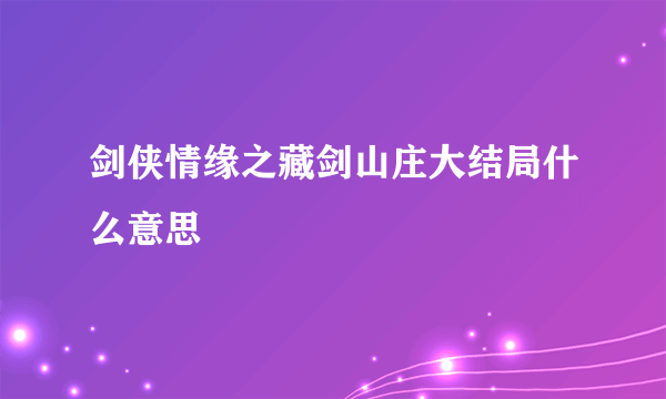 剑侠情缘之藏剑山庄大结局什么意思