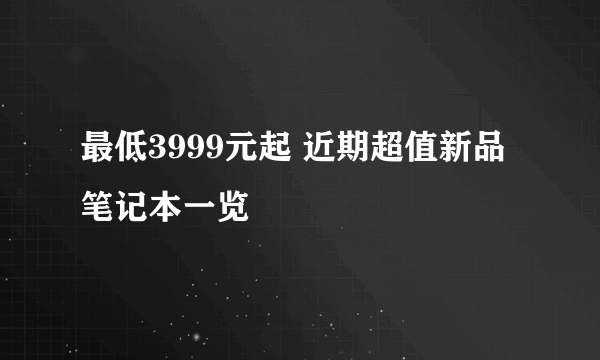 最低3999元起 近期超值新品笔记本一览