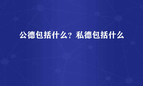 公德包括什么？私德包括什么