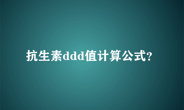 抗生素ddd值计算公式？