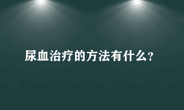 尿血治疗的方法有什么？