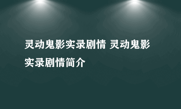 灵动鬼影实录剧情 灵动鬼影实录剧情简介