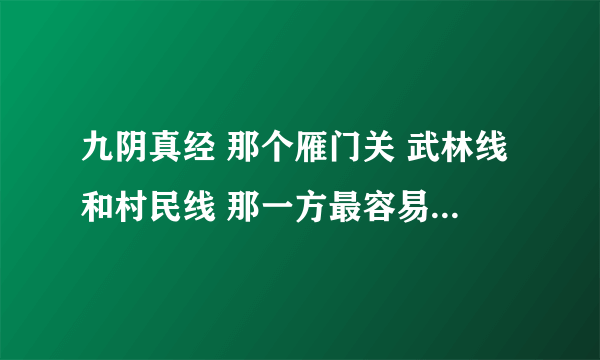 九阴真经 那个雁门关 武林线和村民线 那一方最容易过关 ？