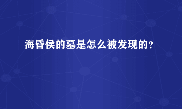 海昏侯的墓是怎么被发现的？