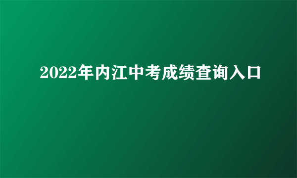 2022年内江中考成绩查询入口