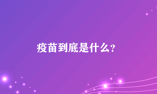 疫苗到底是什么？