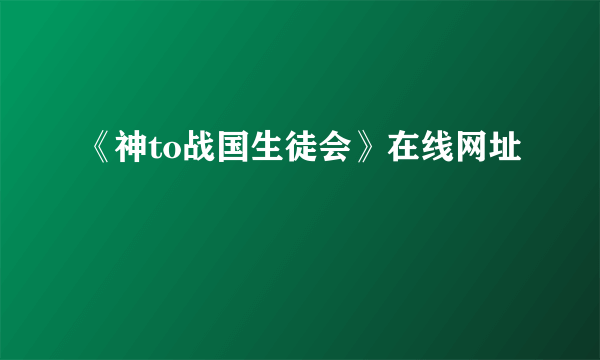 《神to战国生徒会》在线网址