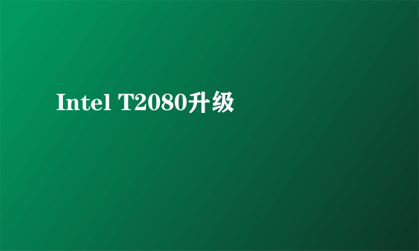 Intel T2080升级