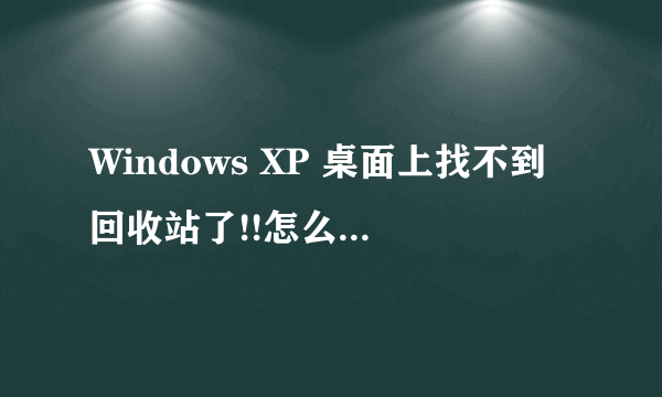 Windows XP 桌面上找不到回收站了!!怎么处理啊!!