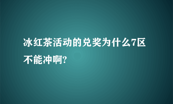 冰红茶活动的兑奖为什么7区不能冲啊?