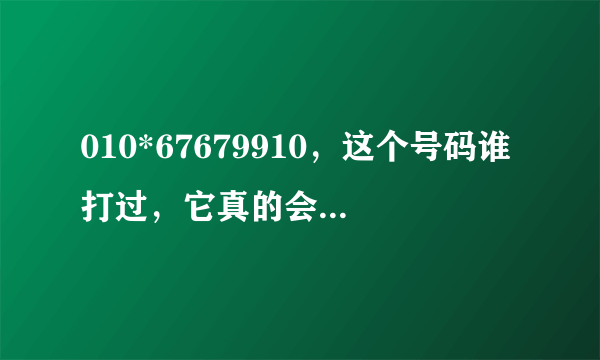 010*67679910，这个号码谁打过，它真的会打过来吗？