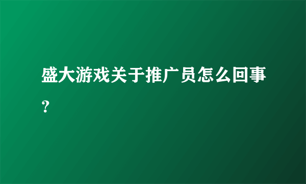 盛大游戏关于推广员怎么回事？