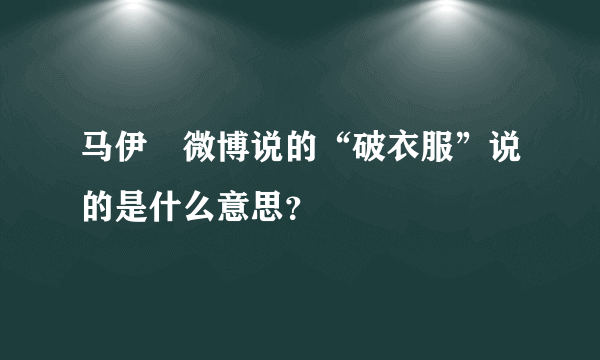 马伊琍微博说的“破衣服”说的是什么意思？