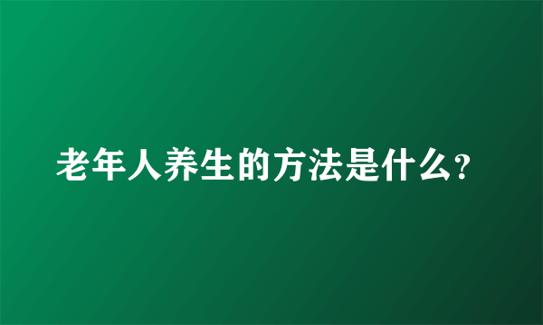 老年人养生的方法是什么？