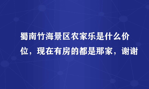 蜀南竹海景区农家乐是什么价位，现在有房的都是那家，谢谢