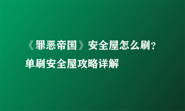 《罪恶帝国》安全屋怎么刷？单刷安全屋攻略详解