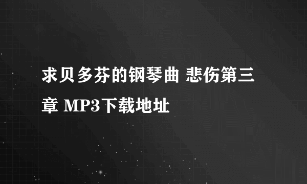 求贝多芬的钢琴曲 悲伤第三章 MP3下载地址