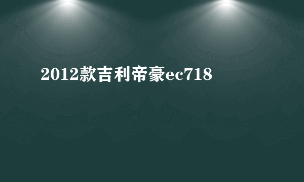 2012款吉利帝豪ec718