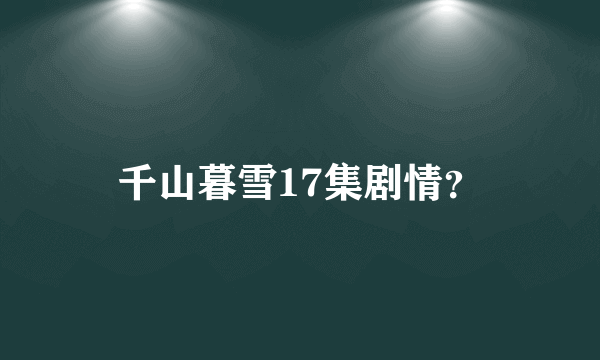 千山暮雪17集剧情？