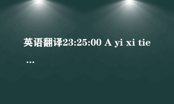 英语翻译23:25:00 A yi xi tie ru.O ya si mi na sa yi 23:26:10 Bi 