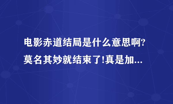 电影赤道结局是什么意思啊?莫名其妙就结束了!真是加长版预告片，幕后凶手是张学友吗?但是又没抓他。我？