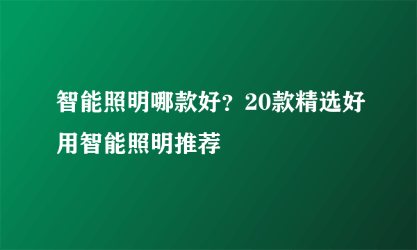 智能照明哪款好？20款精选好用智能照明推荐