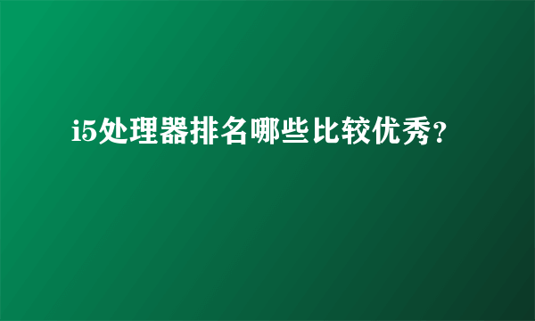 i5处理器排名哪些比较优秀？