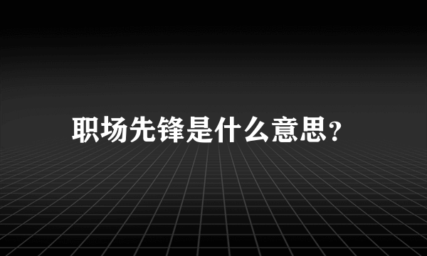 职场先锋是什么意思？