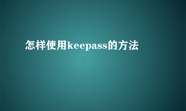 怎样使用keepass的方法