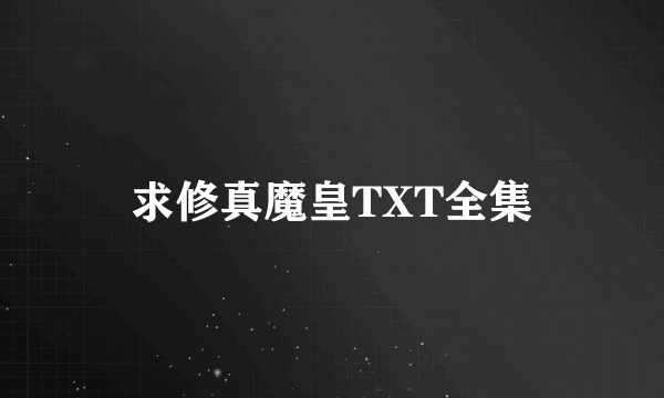 求修真魔皇TXT全集