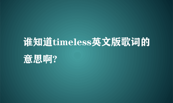 谁知道timeless英文版歌词的意思啊?