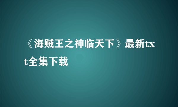 《海贼王之神临天下》最新txt全集下载